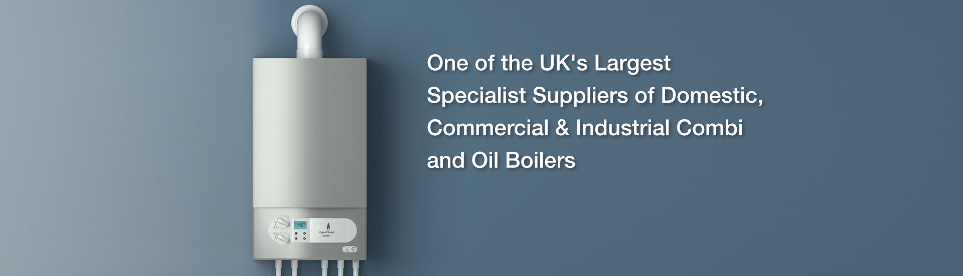 One Of The UK's Largest Specialist Suppliers Of Domestic, Commercial & Industrial Combi And Oil Boilers